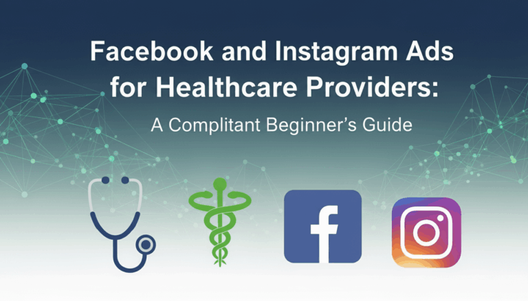 Facebook and Instagram Ads for Healthcare Providers: A Compliant Beginner's Guide