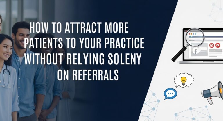 How to Attract More Patients to Your Practice Without Relying Solely on Referrals