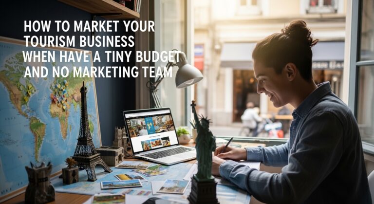 How to Market Your Tourism Business When You Have a Tiny Budget and No Marketing Team