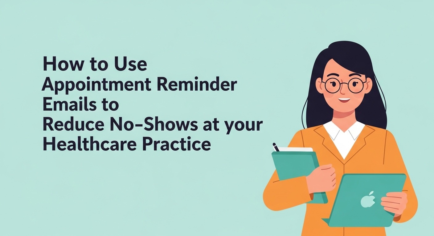 How to Use Appointment Reminder Emails to Reduce No-Shows at Your Healthcare Practice