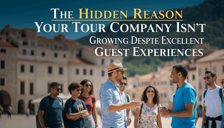 The Hidden Reason Your Tour Company Isn't Growing Despite Excellent Guest Experiences