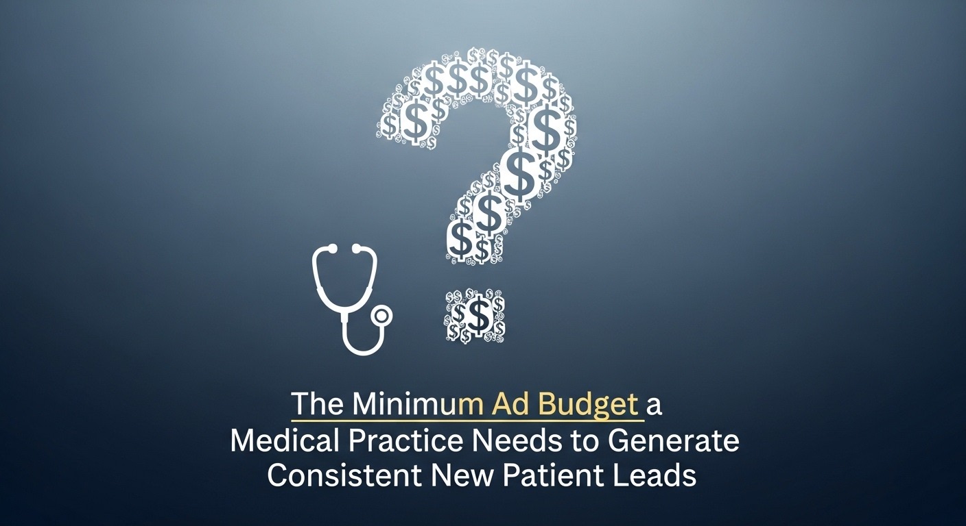 The Minimum Ad Budget a Medical Practice Needs to Generate Consistent New Patient Leads